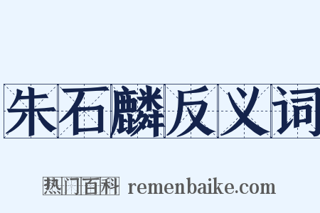 朱石麟反义词是什么意思的图片